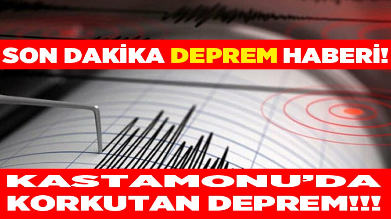 Kandilli Rasathanesi ve AFAD Son Dakika Deprem Haberi: Kastamonu Sallandı!