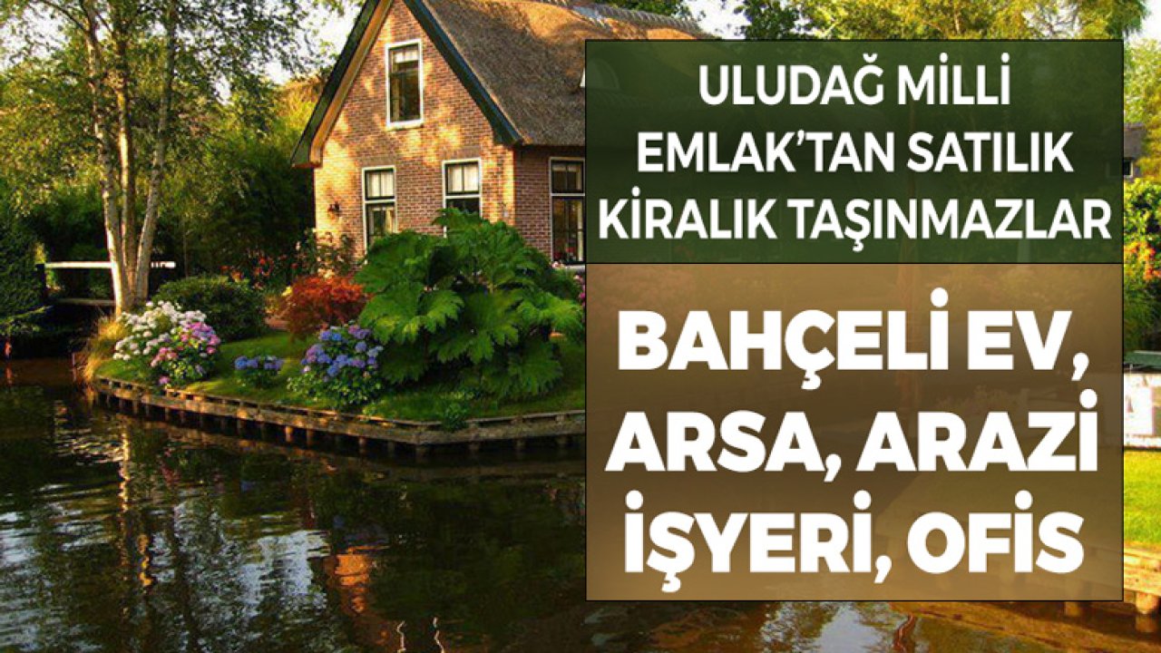 Uludağ Milli Emlak Müdürlüğü'nden Satılık Bahçeli Ev ve Arsası, Tarla ile Kiralık İşyeri, Dükkan