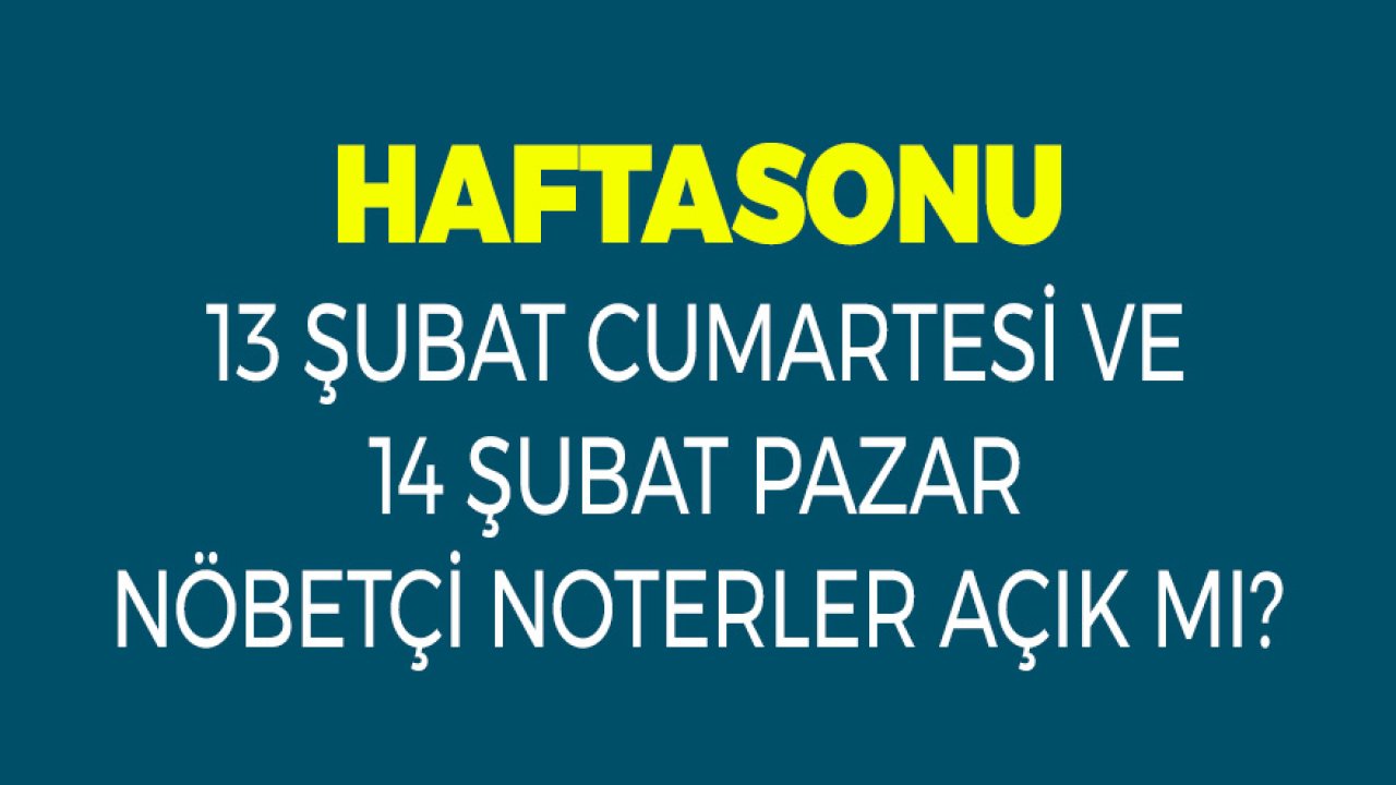 13 14 Şubat Cumartesi Pazar Açık Nöbetçi Noter Var Mı?