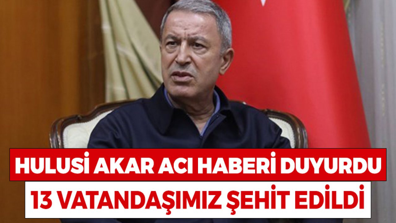 Hulusi Akar Acı Haberi Duyurdu! PKK Terör Örgütü Gara'da 13  Vatandaşımızı Şehit Etti