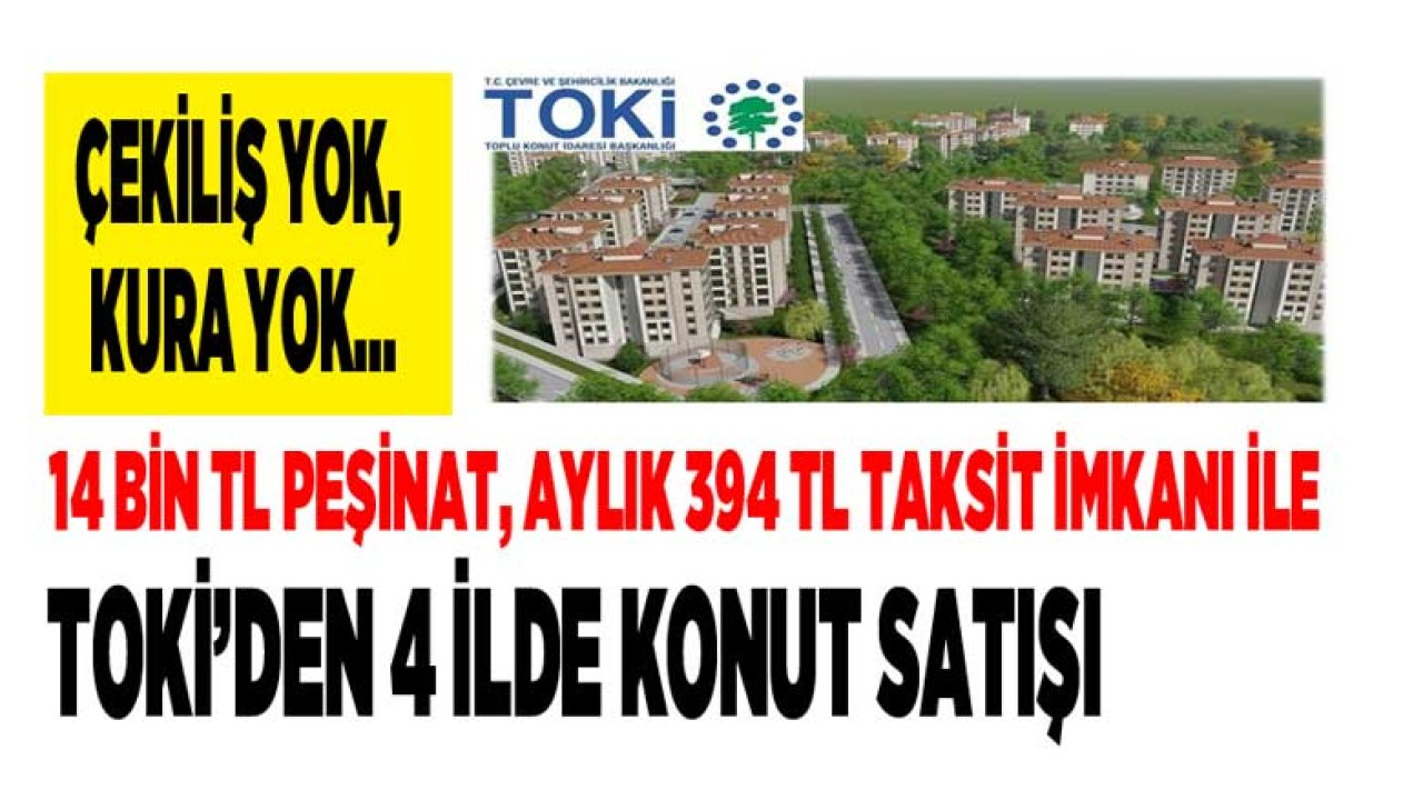 TOKİ'den 4 İlde Kurasız Konut Satış İlanları! 14 Bin TL Peşin, Kalanı 394 TL Taksitle