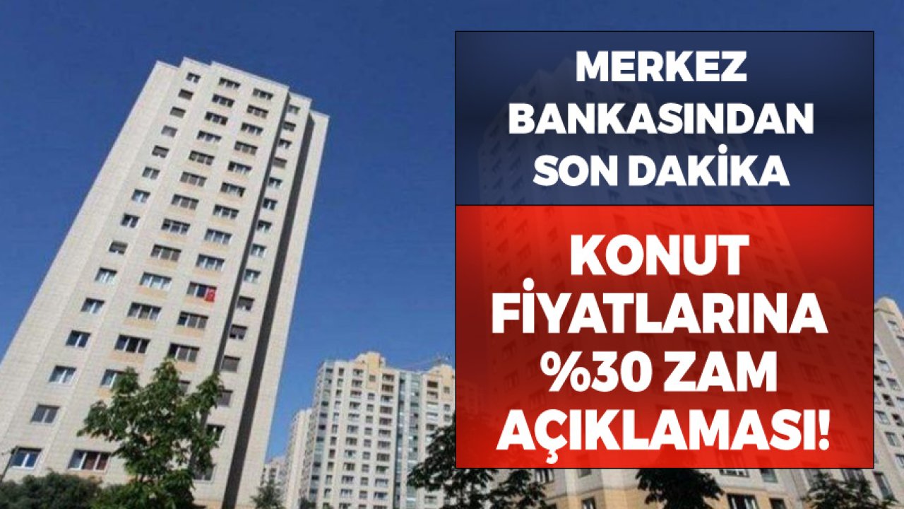 Merkez Bankası'ndan Son Dakika Konut Fiyatlarına Yüzde 30 Zam Açıklaması!