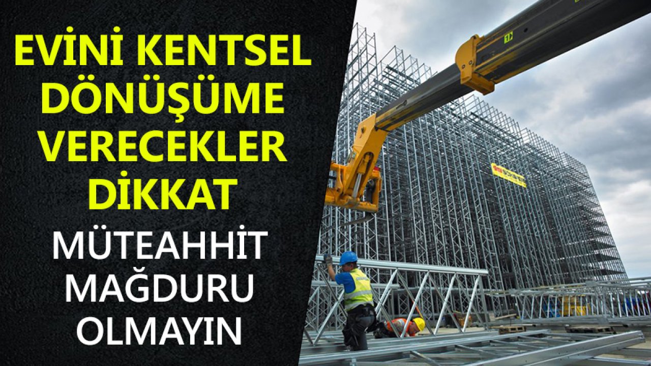 Evini Kentsel Dönüşüme Verecekler Dikkat! Müteahhit Mağduru Olmayın