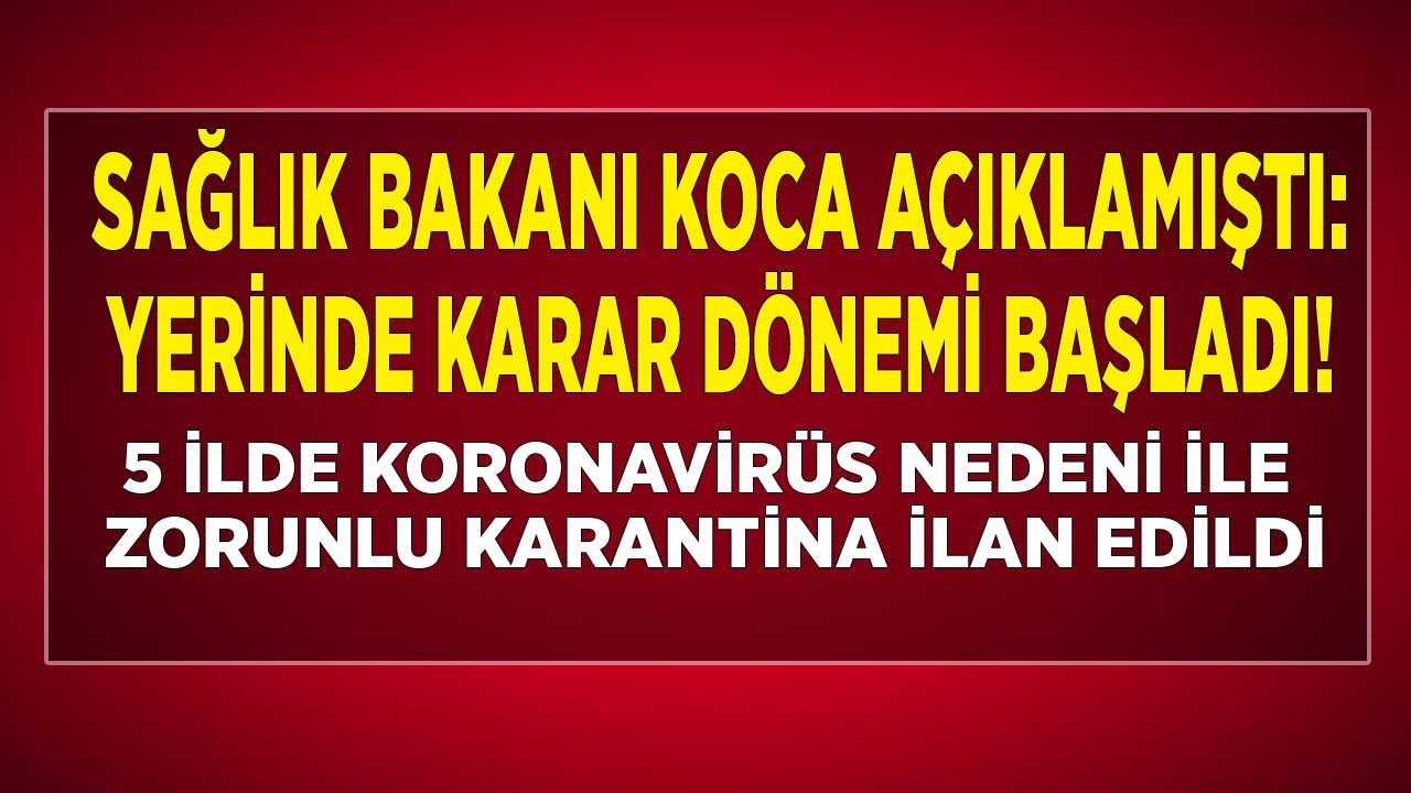 Yerinden Karar Dönemi Başladı, 5 İlde Zorunlu Karantina Kararları Açıklandı!