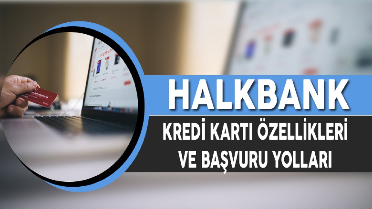 Halkbank Kredi Kartı Başvurusu Nasıl Yapılır? Özellikleri Nelerdir?