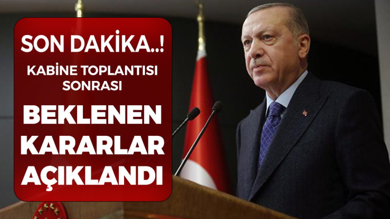 Son Dakika! Cumhurbaşkanı Erdoğan Beklenen Kabine Toplantısı Kararlarını Açıkladı! Yasaklar Kaldırılıyor