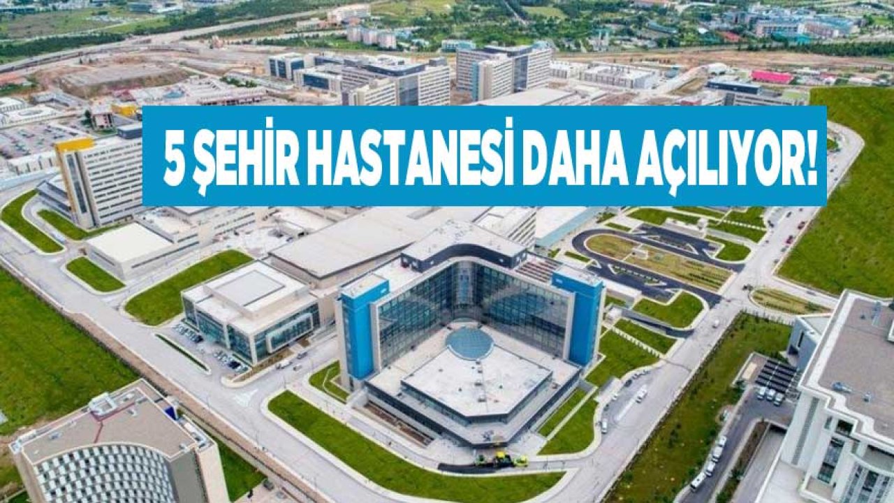 16 Şehir Hastanesi Açıldı, 5 İlde İse Açılış İçin Gün Sayılıyor