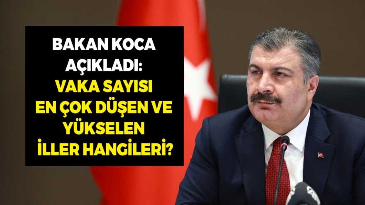 Sağlık Bakanı Koca Açıkladı: Vaka Sayısı En Çok Düşen ve Yükselen İller Belli Oldu!