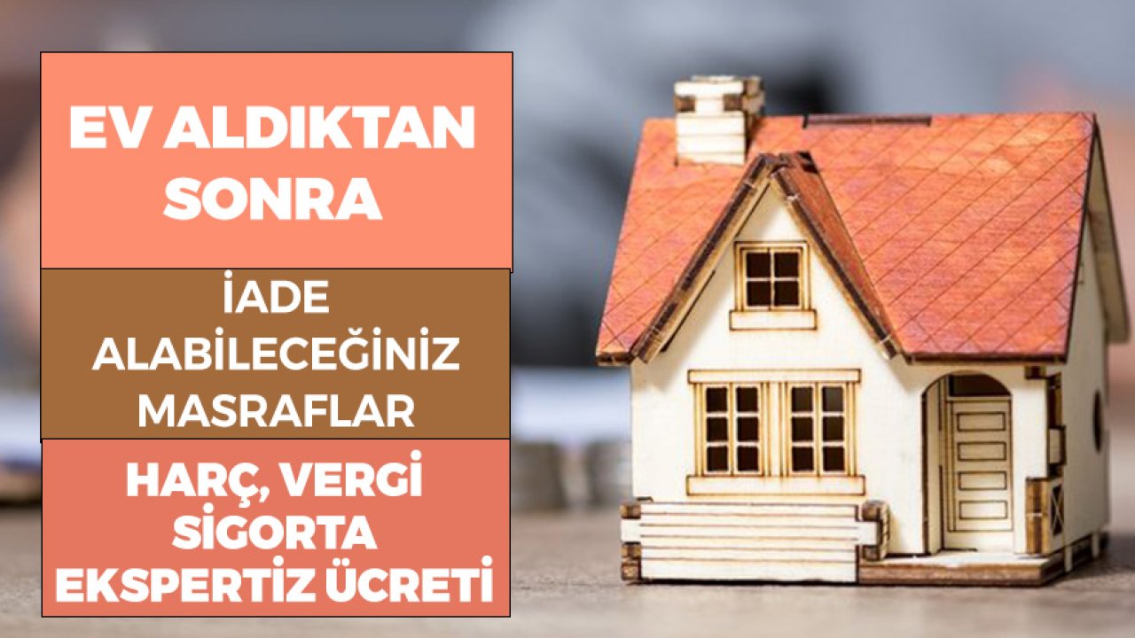 Ev Aldıktan Sonra İade Alabileceğiniz Masraflar 2021: Tapu Harcı, Sigorta, Ekspertiz Ücreti, Vergiler