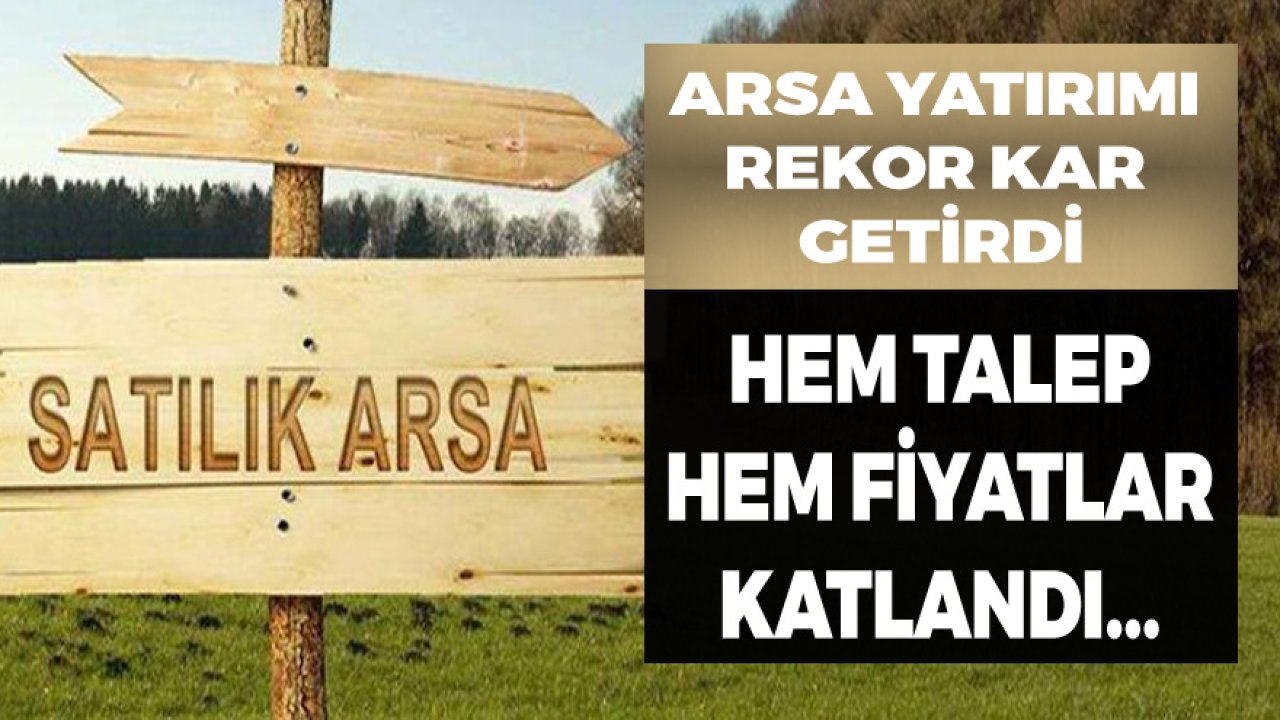 Arsa Yatırımı Karını Arttırdı, Hem Talep Hem Fiyatlar Katlandı!