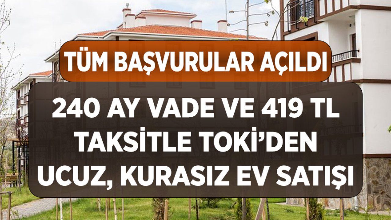 Başvuruların Tümü Açıldı! 240 Ay Vade, 419 TL Taksitle TOKİ'den Ucuz Kurasız, Evler