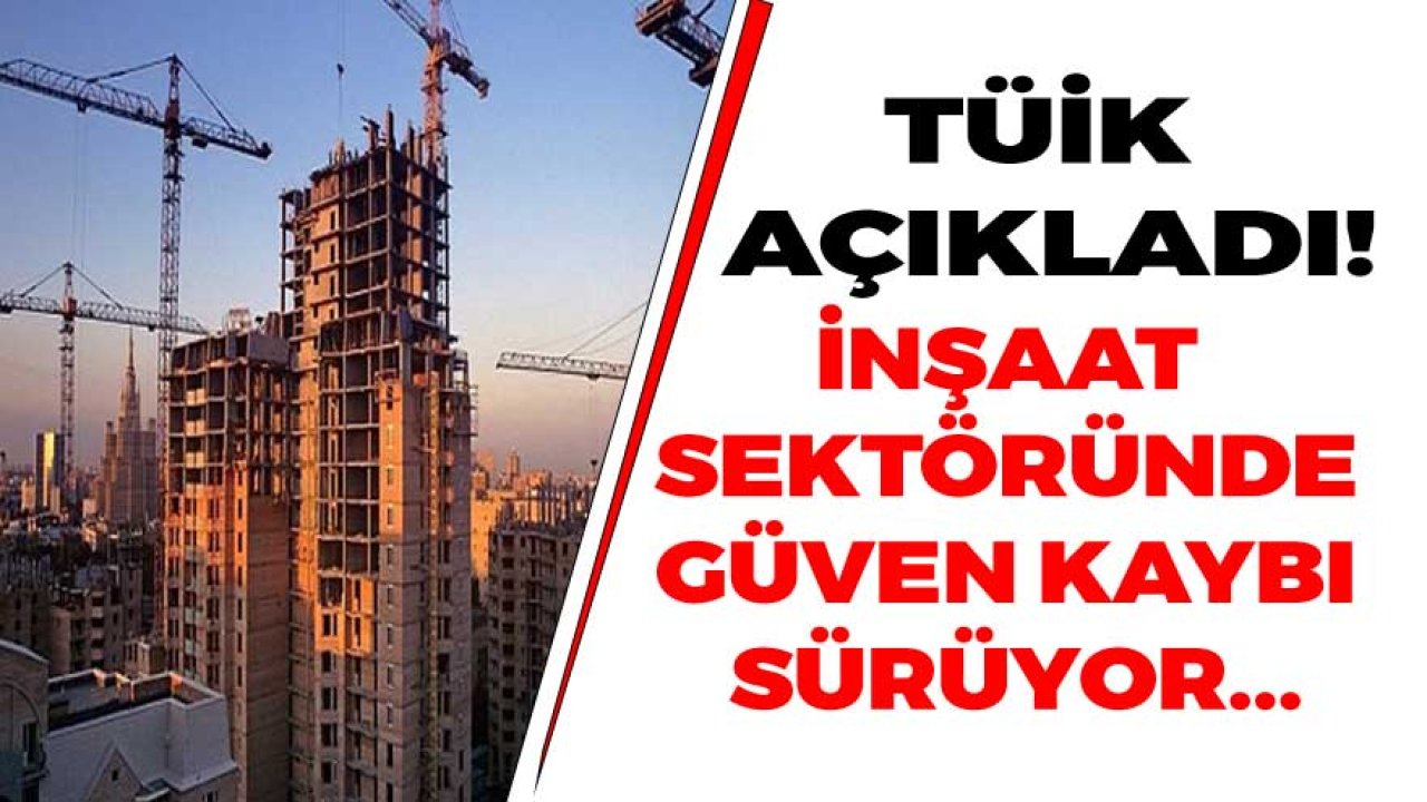 TÜİK Açıkladı: İnşaat Sektöründe Güven Kaybı Şubat Ayında Da Sürdü!