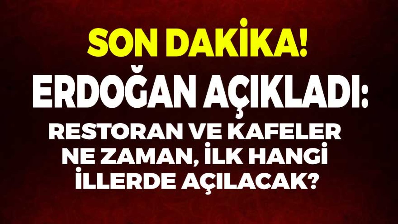 Cumhurbaşkanı Erdoğan Duyurmuştu! Kafe ve Restoranlar Ne Zaman Açılacak Son Dakika