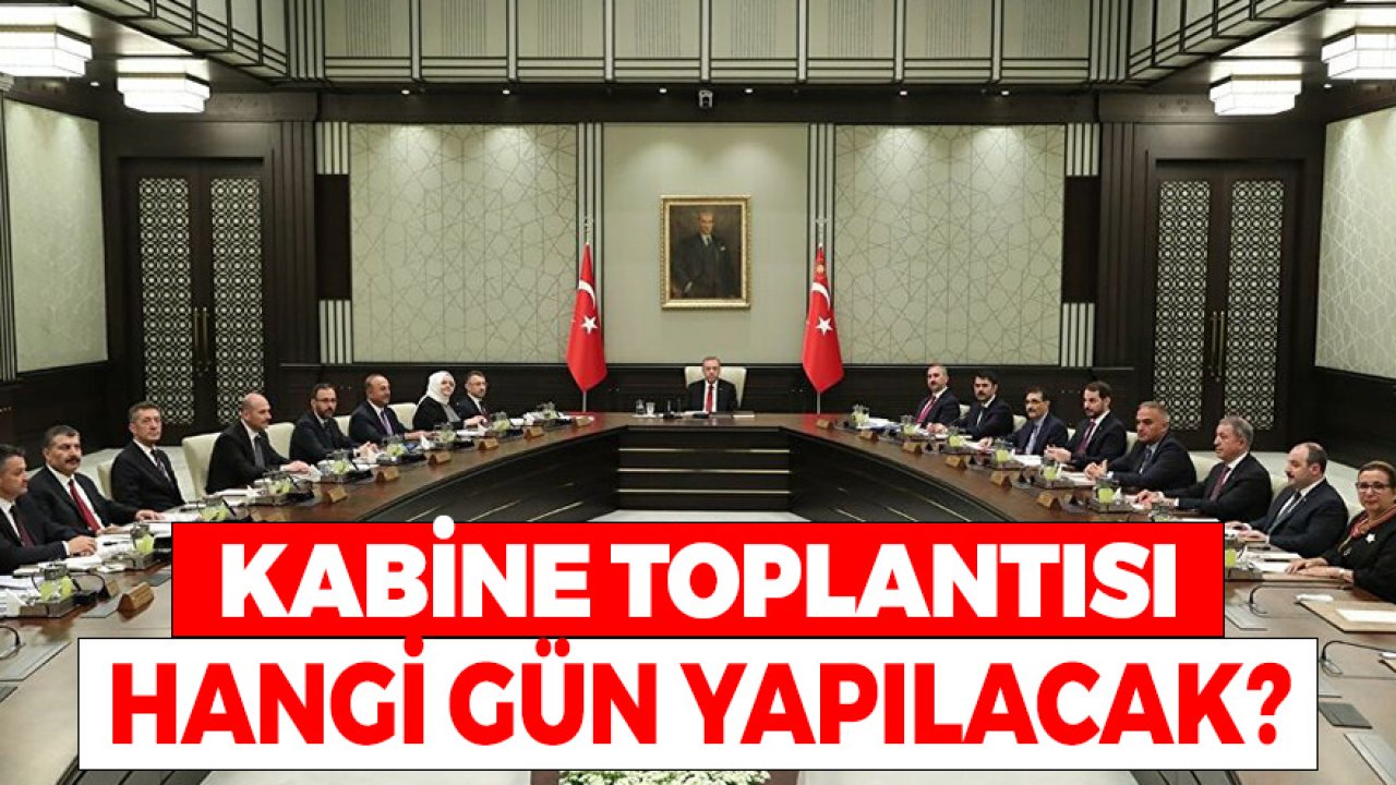 Bu Hafta Kabine Toplantısı Hangi Gün? Kabine Ne Zaman Toplanacak?