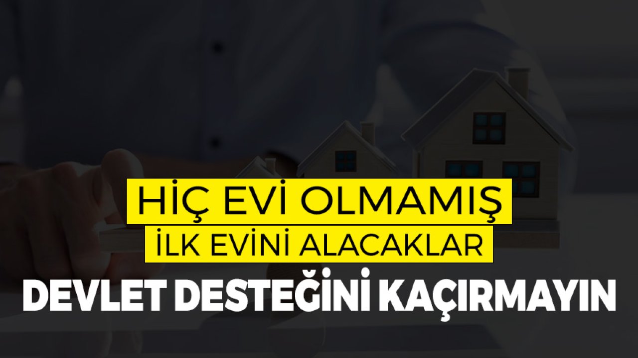 Hiç Evi Olmamış İlk Evini Alacaklar! Devlet Desteğini Kaçırmayın