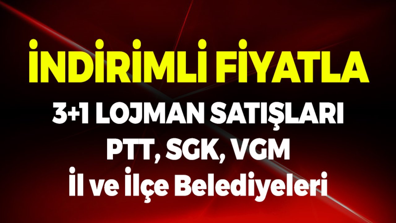 İndirimli Fiyatla 3+1 Lojman Satış İlanları! PTT, SGK, VGM, İl İlçe Belediyeleri