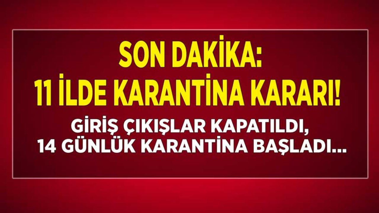 Son Dakika: 11 İlde Koronavirüs Nedeni İle 14 Günlük Karantina Kararı Çıktı, Giriş Çıkışlar Kapatıldı