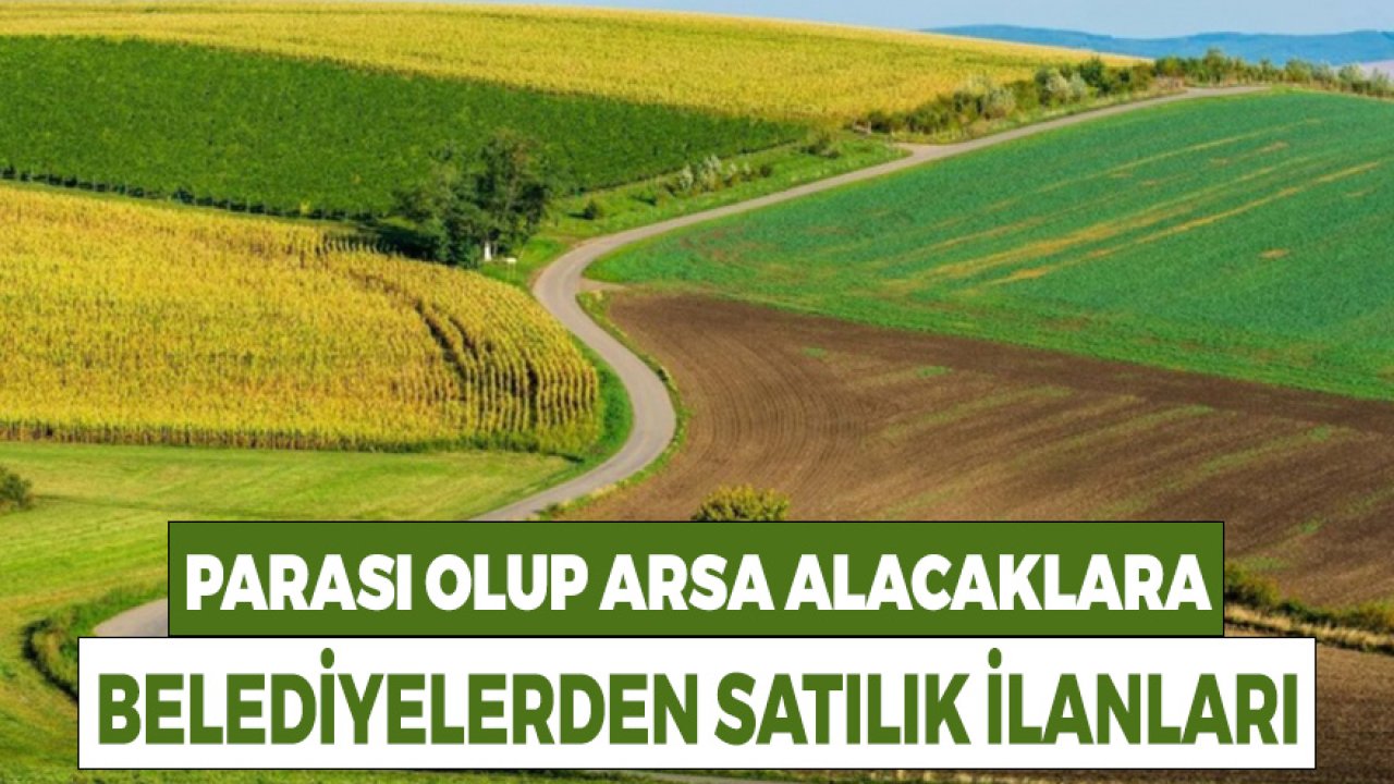 Parası Olup Arsa Alacaklara Belediyelerden Satılık İlanları