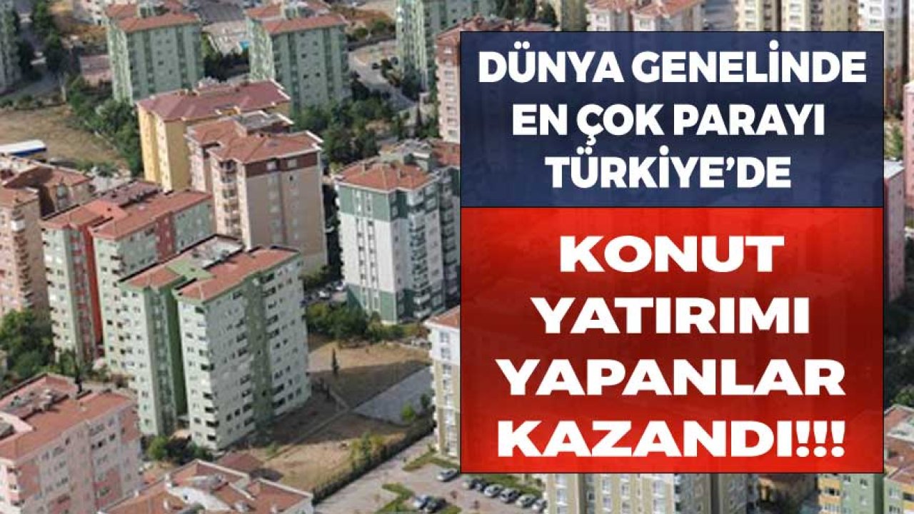 Dünya Genelinde En Çok Parayı Türkiye'de Konut Yatırımı Yapanlar Kazandı!