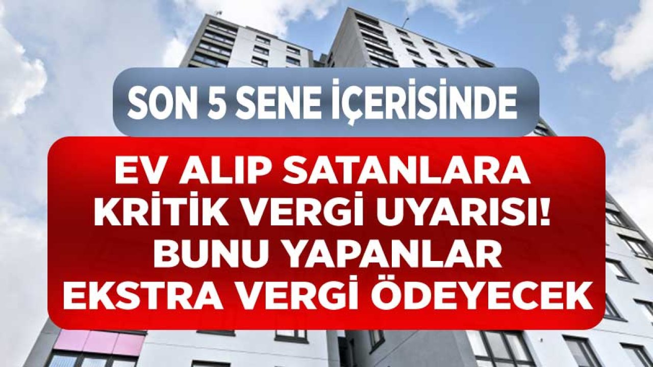 Son 5 Sene İçerisinde Ev, Arsa, İşyeri Alanlar, Satanlar Dikkat! Değer Artış Kazancı Vergisi Ödemeniz Gerekebilir