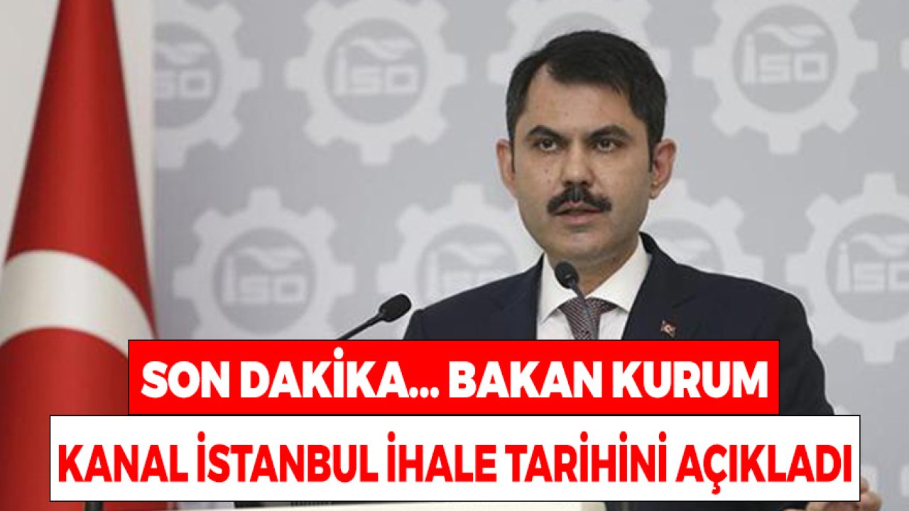 Son Dakika Çevre Bakanı Kurum Kanal İstanbul İhale Tarihini Açıkladı