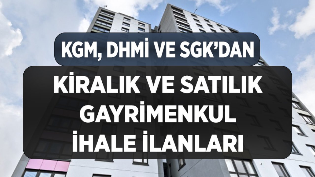 KGM, SGK ve DHMİ'den Kiralık ve Satılık Gayrimenkul İlanları