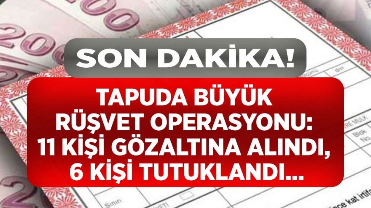 Tapu Müdürlüğüne Son Dakika Rüşvet Operasyonu: 6 Kişi Tutuklandı!