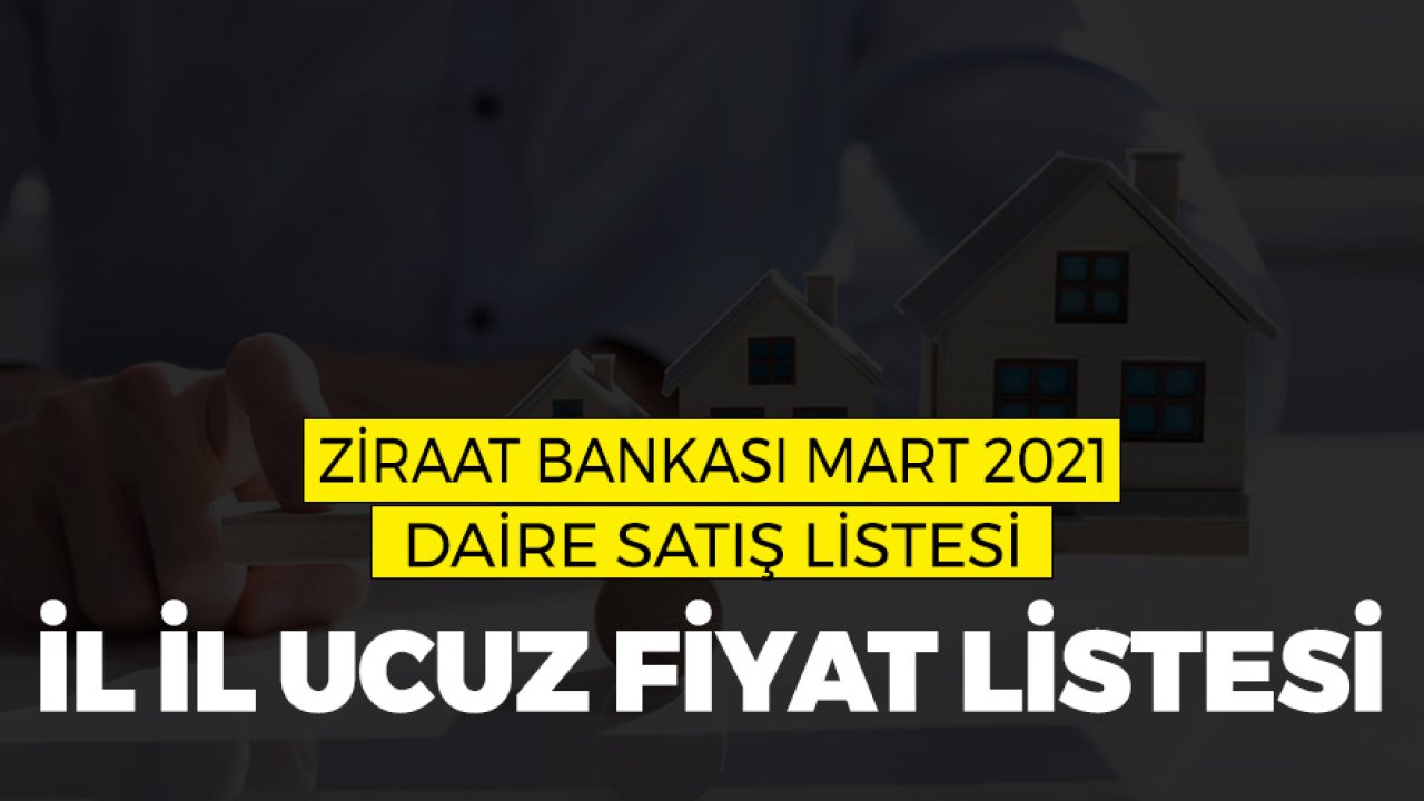 Ziraat Bankası Mart 2021 Ev Satış İlanları! İl İl Fiyat Listesi