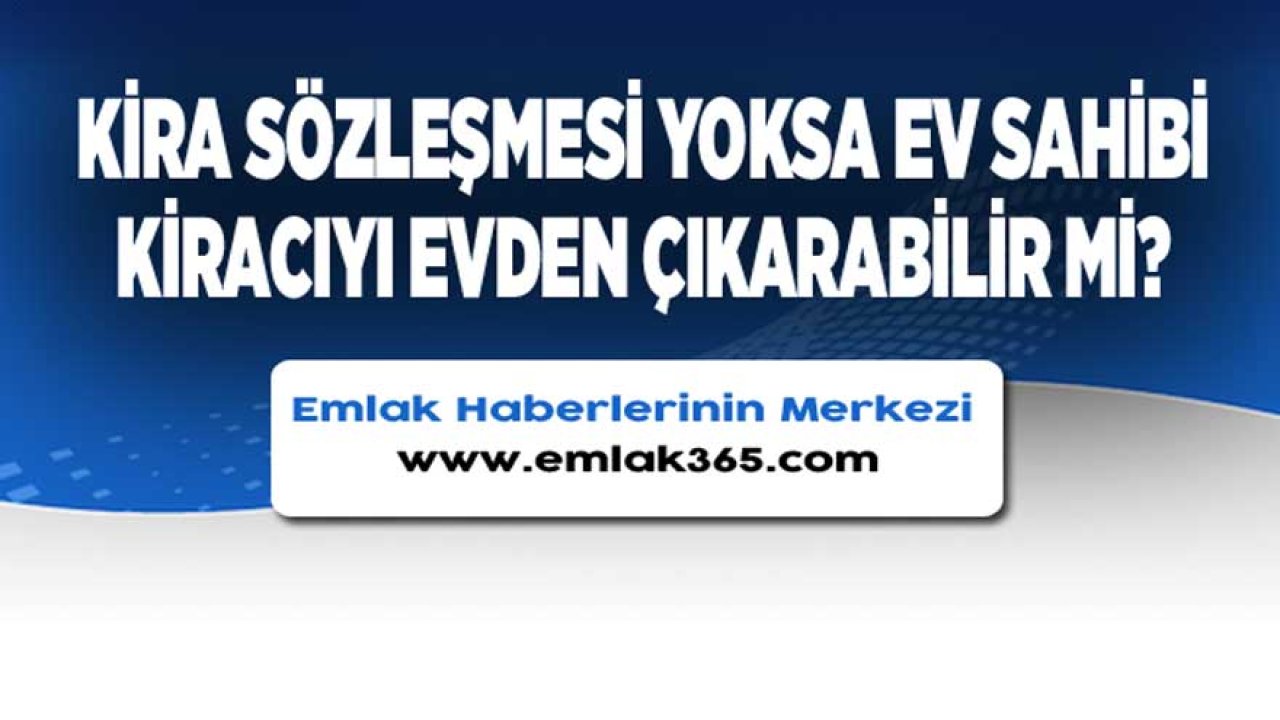 Kira Kontratı Yoksa, Sözleşme Olmadan Ev Sahibi Evden Çıkarabilir Mi?