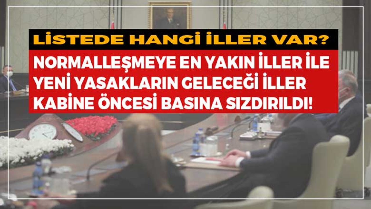 Kabine Toplantısı Öncesi Sızdırıldı: Hafta Sonu Yasakları, Yüz Yüze Eğitim, Normalleşmeye En Yakın İller Hangileri?