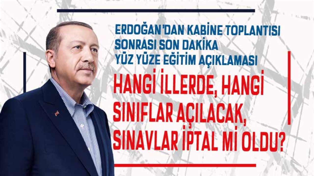 Cumhurbaşkanı Erdoğan'dan Son Dakika MEB Açıklaması: Okullar Ne Zaman Açılacak 2021, Yüz Yüze Eğitim Başlayacak Mı, Sınavlar İptal Mi?