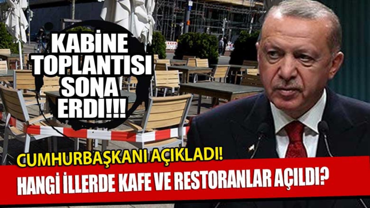 Cumhurbaşkanı Erdoğan'dan Kabine Toplantısı Sonrası Son Dakika Açıklaması: Kafe ve Restoranlar Açıldı Mı?