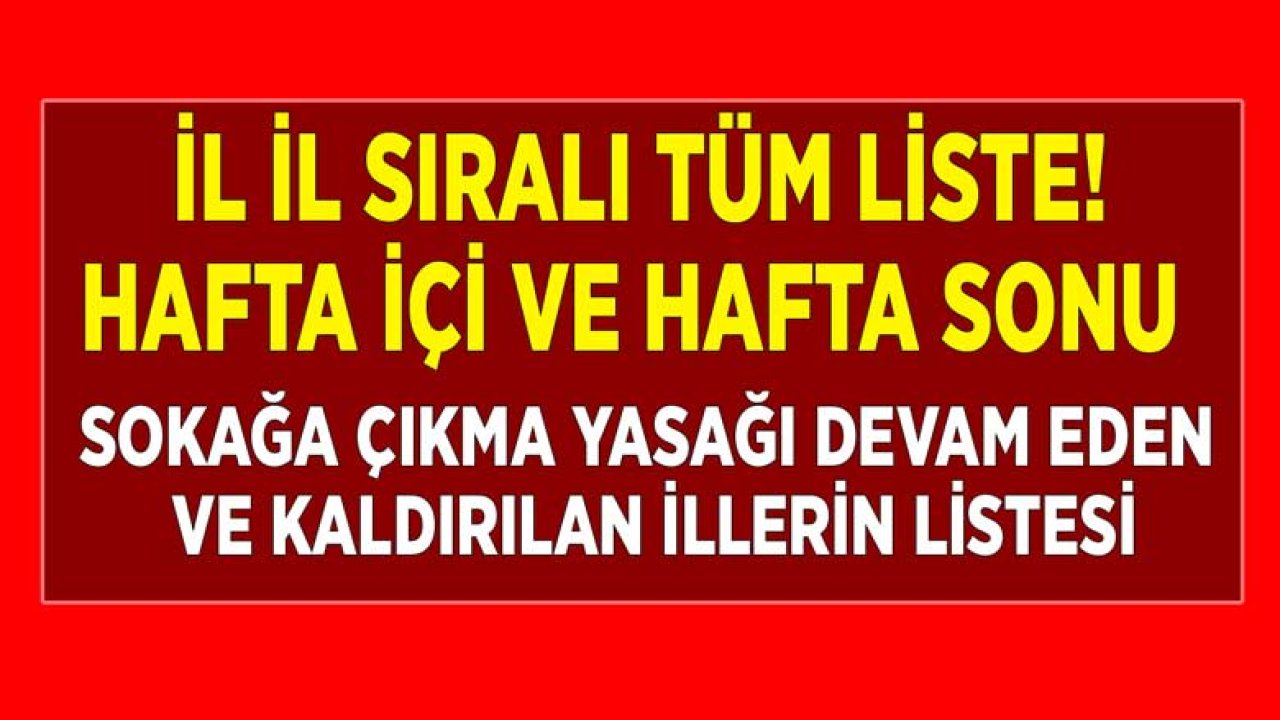 İl İl Tüm Liste! Hafta İçi ve Hafta Sonu Sokağa Çıkma Yasağı Devam Eden ve Kaldırılan İllerin Listesi