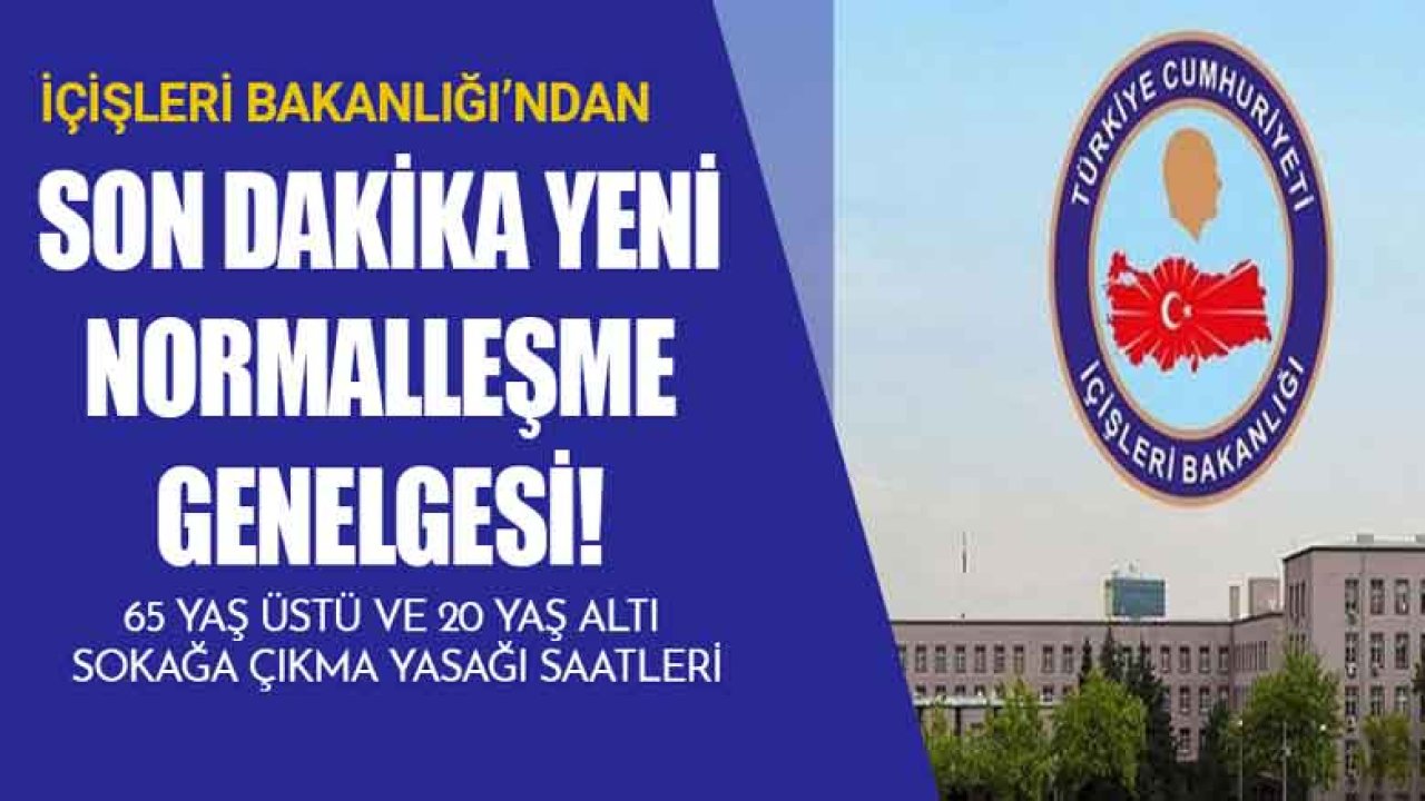 Normalleşme Genelgesi İçişleri Bakanlığı Tarafından Yayımlandı! 65 Yaş Üstü 20 Yaş Altı Hafta İçi Yasak Saatleri ve Sokağa Çıkma Yasağı Kalkan İller!