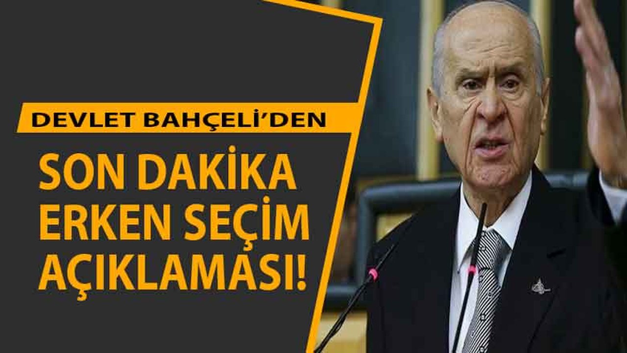 MHP Başkanı Devlet Bahçeli'den Son Dakika Erken Seçim Açıklaması!