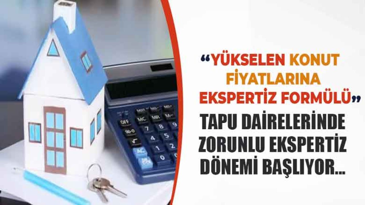 Konut Satışında Ekspertiz Zorunluluğu Tapu Daireleri Tarafından Uygulanacak!