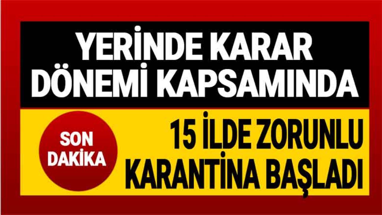 Yerinde Karar Dönemi Kapsamında 15 İlde Bazı Bölgeler İçin Zorunlu Karantina Kararı Çıktı!