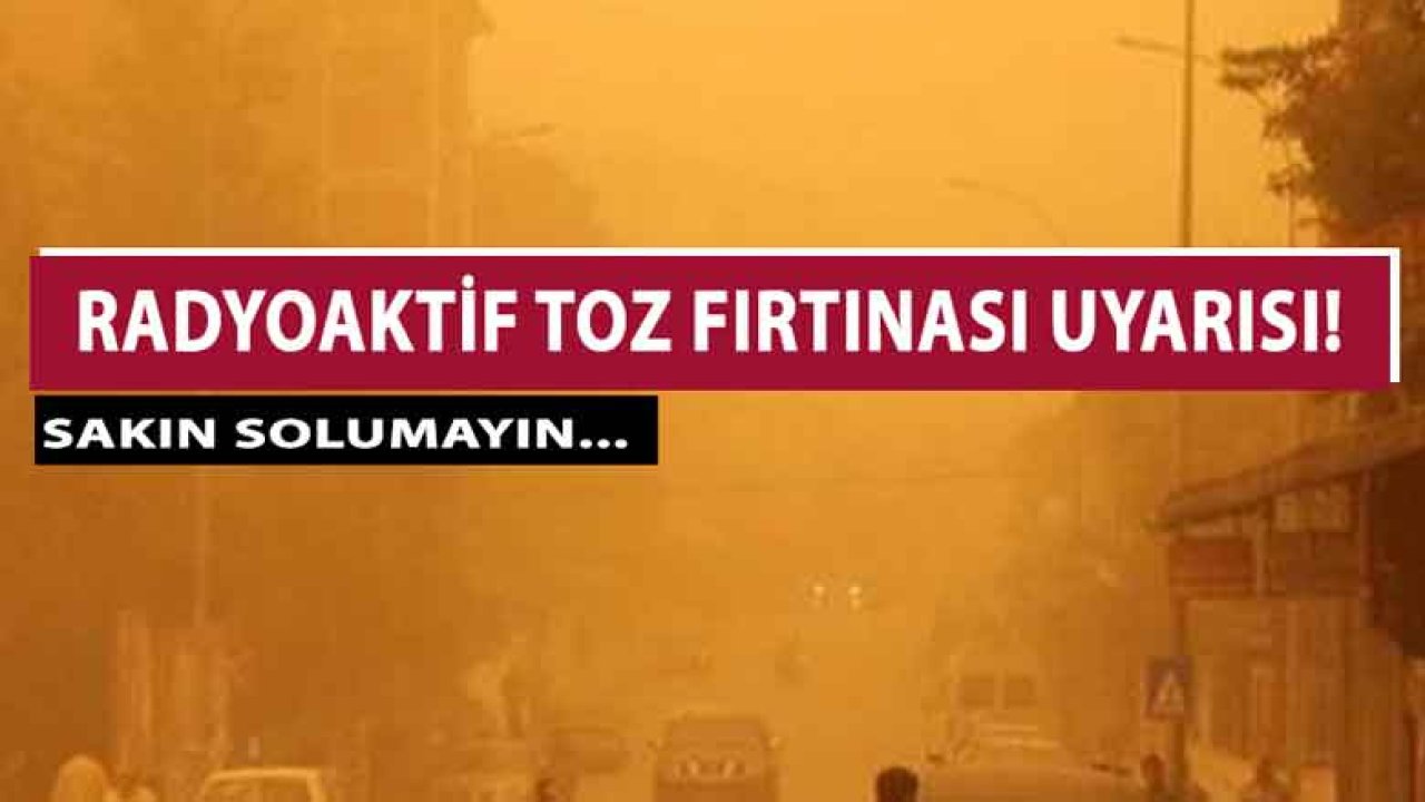 Yaklaşan Toz Fırtınası İçin Radyoaktif Uyarısı: Sakın Dışarı Çıkmayın!