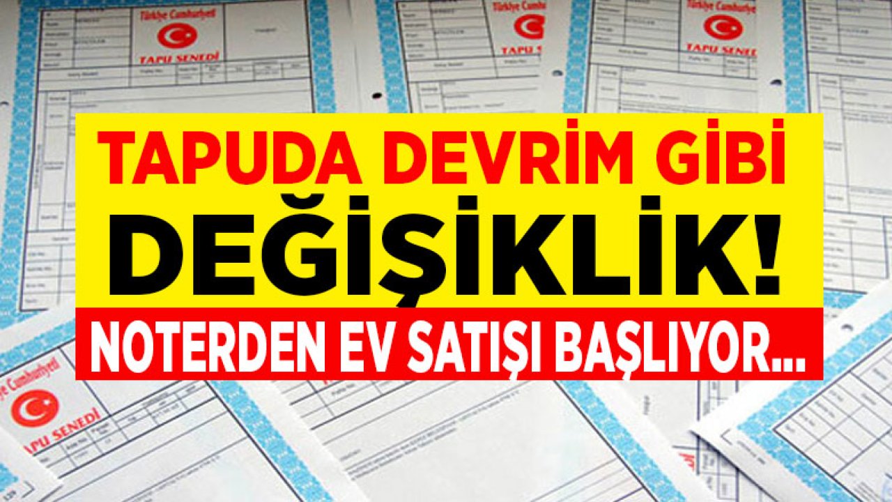 Tapu İşlemleri Notere Geçiyor! Noterler Tapu Satışına Hazır, Düğmeye Basıldı