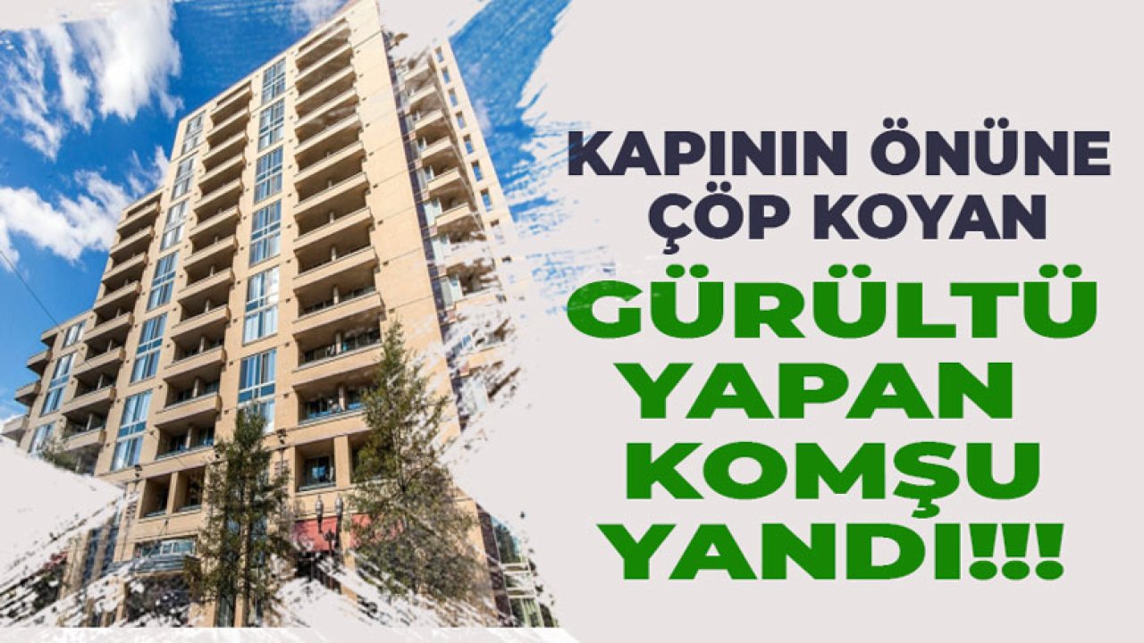 Kapının Önüne Çöp Koyan, Gürültücü Komşu Şimdi Yandı!