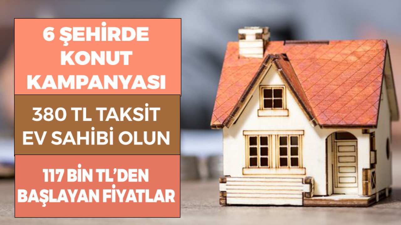 6 Şehirde TOKİ Konut Kampanyası! 380 TL Ödeyerek Ev Alın 117 Bin TL'den Başlayan Fiyatlar