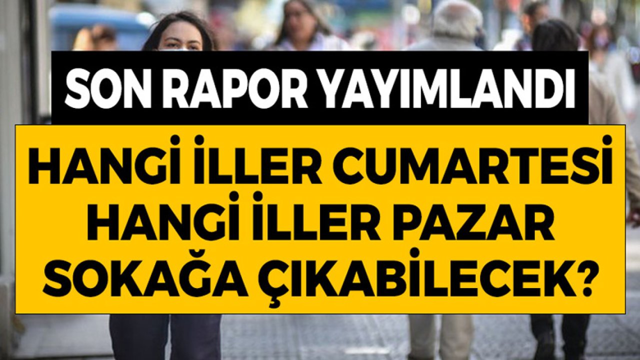 Son Rapor Yayımlandı Tüm Liste Açıklandı! Hangi İller Cumartesi Hangi İller Pazar Sokağa Çıkabilecek?