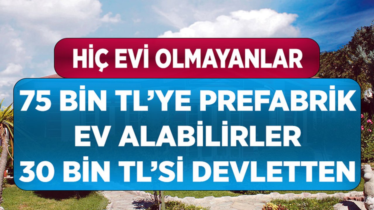 Hiç Evi Olmayanlar 75 Bin TL'ye Prefabrik Ev Alabilirler! 30 Bin TL'si Devletten