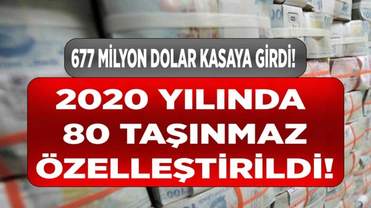 2020 Yılında 80 Taşınmazın Özelleştirilmesi İle Devletin Kasasına 22 Milyon Dolar Girdi!