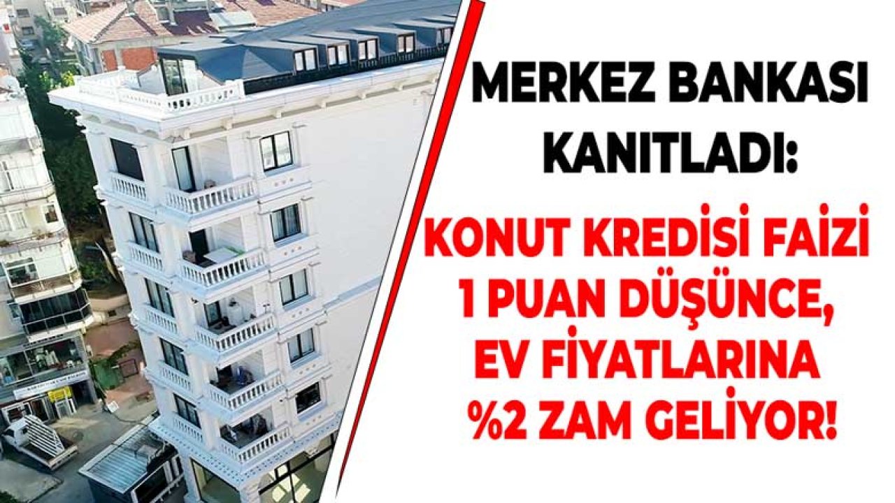 Merkez Bankası Kanıtladı: Konut Kredisi Faiz Oranları Düşünce Ev Fiyatları Zamlanıyor