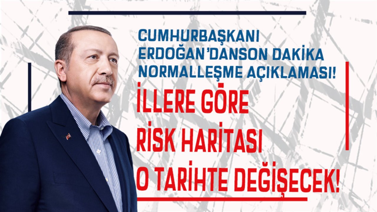 Cumhurbaşkanı Erdoğan'dan Son Dakika Normalleşme Açıklaması! Koronavirüs Risk Haritası Tablosu Güncellenecek