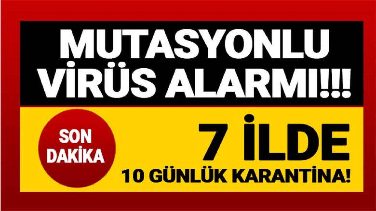 Mutasyonlu Virüs Alarmı! 7 Şehirde Bazı Yerleşim Yerleri İçin 10 Günlük Karantina Kararı Çıktı