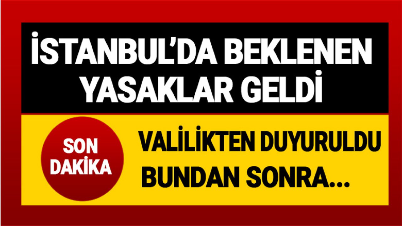 İstanbul'da Beklenen Yasak Valilikten Duyuruldu! Bundan Sonra...