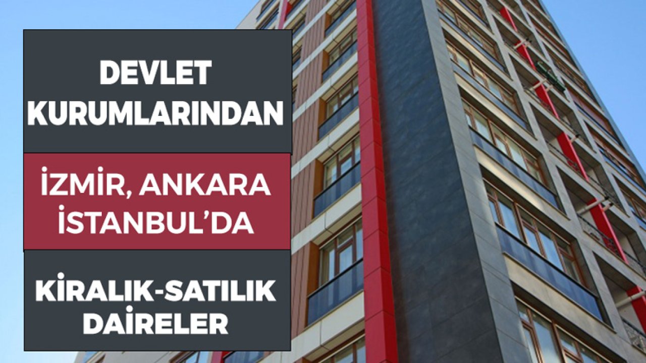 İzmir, İstanbul ve Ankara'da Devlet Kurumlarından Kiralık Satılık Daireler