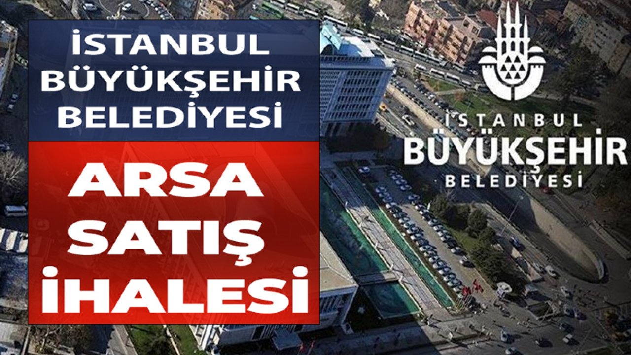 İstanbul Büyükşehir Belediyesi Arsa Satış İhalesi İlanı Yayımlandı!